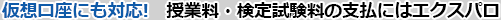 仮想口座にも対応！授業料・検定試験料の支払にはエクスパロ